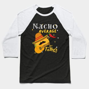 Nacho Average father Mexican Daddy Cinco de Mayo Father Fiesta Baseball T-Shirt